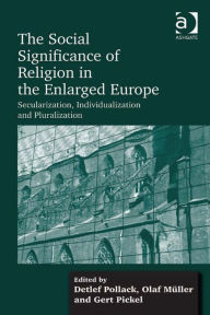 Title: The Social Significance of Religion in the Enlarged Europe: Secularization, Individualization and Pluralization, Author: Olaf Müller