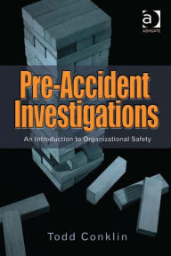 Title: Pre-Accident Investigations: An Introduction to Organizational Safety, Author: Todd Conklin