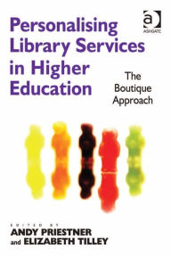 Title: Personalising Library Services in Higher Education: The Boutique Approach, Author: Andy Priestner