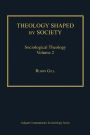 Theology Shaped by Society: Sociological Theology Volume 2