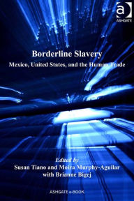 Title: Borderline Slavery: Mexico, United States, and the Human Trade, Author: Brianne Bigej