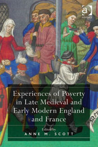 Title: Experiences of Poverty in Late Medieval and Early Modern England and France, Author: Anne M. Scott