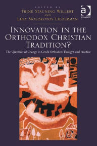 Title: Innovation in the Orthodox Christian Tradition?: The Question of Change in Greek Orthodox Thought and Practice, Author: Trine Stauning Willert