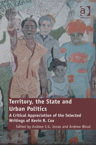 Title: Territory, the State and Urban Politics: A Critical Appreciation of the Selected Writings of Kevin R. Cox, Author: Andrew Wood