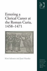 Title: Entering a Clerical Career at the Roman Curia, 1458-1471, Author: Kirsi Salonen