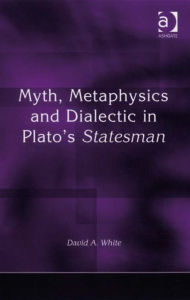 Title: Myth, Metaphysics and Dialectic in Plato's Statesman, Author: David A White