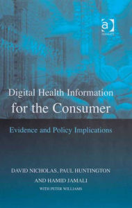 Title: Digital Health Information for the Consumer: Evidence and Policy Implications, Author: David Nicholas