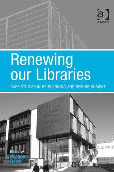 Renewing our Libraries: Case Studies in Re-planning and Refurbishment