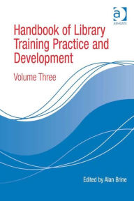 Title: Handbook of Library Training Practice and Development: Volume Three, Author: Alan Brine