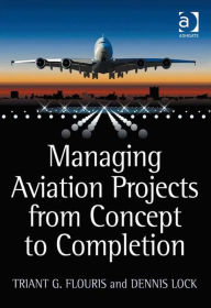 Title: Managing Aviation Projects from Concept to Completion, Author: Triant G Flouris