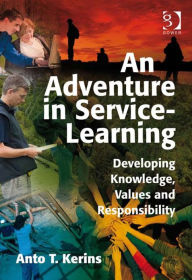 Title: An Adventure in Service-Learning: Developing Knowledge, Values and Responsibility, Author: Anto T Kerins