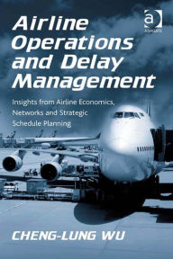 Title: Airline Operations and Delay Management: Insights from Airline Economics, Networks and Strategic Schedule Planning, Author: Cheng-Lung Wu