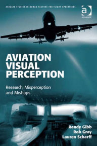 Title: Aviation Visual Perception: Research, Misperception and Mishaps, Author: Randy Gibb