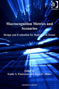 Title: Macrocognition Metrics and Scenarios: Design and Evaluation for Real-World Teams, Author: Emily S Patterson
