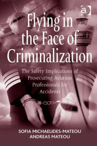 Title: Flying in the Face of Criminalization: The Safety Implications of Prosecuting Aviation Professionals for Accidents, Author: Andreas Mateou