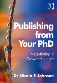 Title: Publishing from Your PhD: Negotiating a Crowded Jungle, Author: Nicola F Johnson