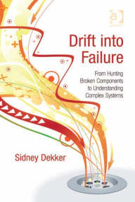 Title: Drift into Failure: From Hunting Broken Components to Understanding Complex Systems, Author: Sidney Dekker