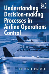 Title: Understanding Decision-making Processes in Airline Operations Control, Author: Peter J Bruce