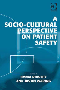 Title: A Socio-cultural Perspective on Patient Safety, Author: Emma Rowley