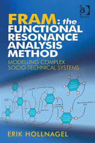 Title: FRAM: The Functional Resonance Analysis Method: Modelling Complex Socio-technical Systems, Author: Erik Hollnagel