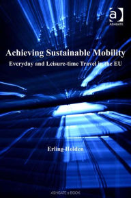 Title: Achieving Sustainable Mobility: Everyday and Leisure-time Travel in the EU, Author: Erling Holden