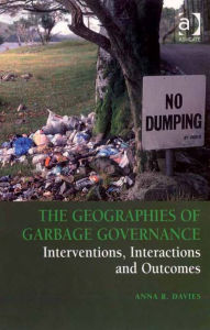 Title: The Geographies of Garbage Governance: Interventions, Interactions and Outcomes, Author: Anna R Davies