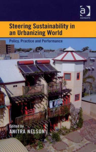 Title: Steering Sustainability in an Urbanising World: Policy, Practice and Performance, Author: Anitra Nelson