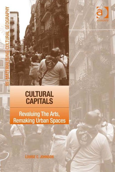 Cultural Capitals: Revaluing The Arts, Remaking Urban Spaces