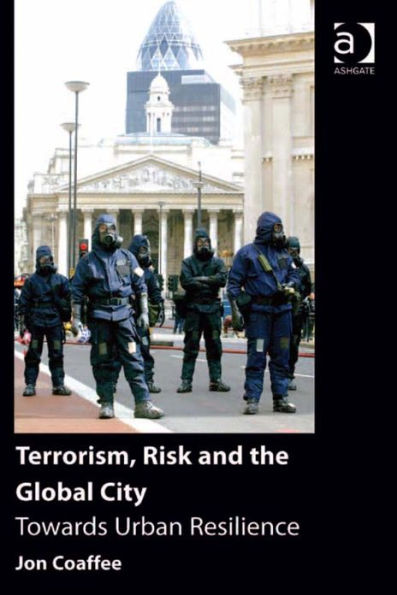 Terrorism, Risk and the Global City: Towards Urban Resilience