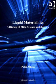 Title: Liquid Materialities: A History of Milk, Science and the Law, Author: Peter J Atkins