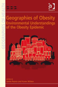 Title: Geographies of Obesity: Environmental Understandings of the Obesity Epidemic, Author: Jamie Pearce