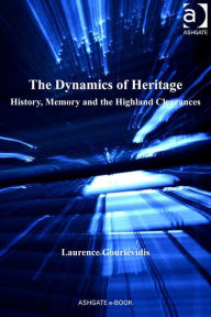 Title: The Dynamics of Heritage: History, Memory and the Highland Clearances, Author: Laurence Gouriévidis
