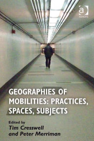 Title: Geographies of Mobilities: Practices, Spaces, Subjects, Author: Peter Merriman