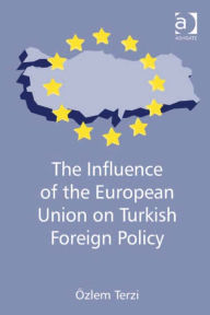 Title: The Influence of the European Union on Turkish Foreign Policy, Author: Özlem Terzi