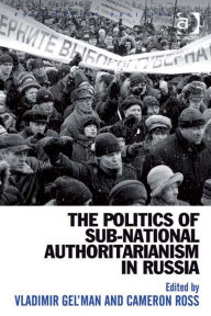 Title: The Politics of Sub-National Authoritarianism in Russia, Author: Cameron Ross