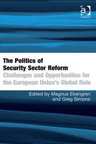 Title: The Politics of Security Sector Reform: Challenges and Opportunities for the European Union's Global Role, Author: Greg Simons