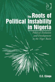 Title: The Roots of Political Instability in Nigeria: Political Evolution and Development in the Niger Basin, Author: E C Ejiogu