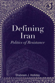 Title: Defining Iran: Politics of Resistance, Author: Shabnam J Holliday