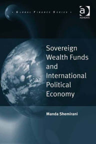 Title: Sovereign Wealth Funds and International Political Economy, Author: Manda Shemirani