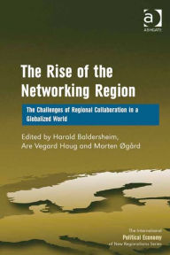 Title: The Rise of the Networking Region: The Challenges of Regional Collaboration in a Globalized World, Author: Are Vegard Haug