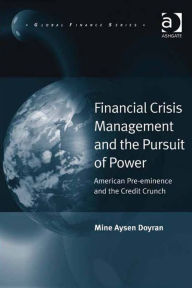 Title: Financial Crisis Management and the Pursuit of Power: American Pre-eminence and the Credit Crunch, Author: Mine Aysen Doyran