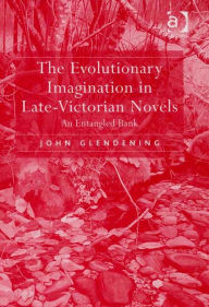 Title: The Evolutionary Imagination in Late-Victorian Novels: An Entangled Bank, Author: John Glendening