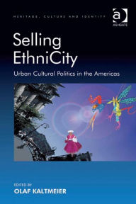 Title: Selling EthniCity: Urban Cultural Politics in the Americas, Author: Olaf Kaltmeier