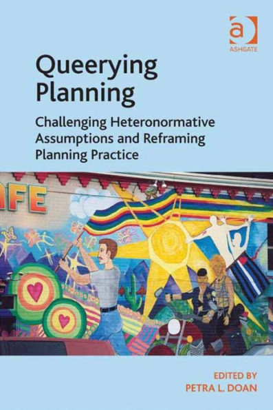 Queerying Planning: Challenging Heteronormative Assumptions and Reframing Planning Practice