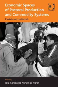 Title: Economic Spaces of Pastoral Production and Commodity Systems: Markets and Livelihoods, Author: Jörg Gertel