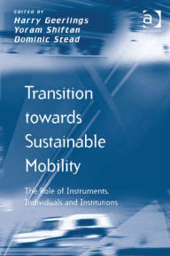 Title: Transition towards Sustainable Mobility: The Role of Instruments, Individuals and Institutions, Author: Dominic Stead