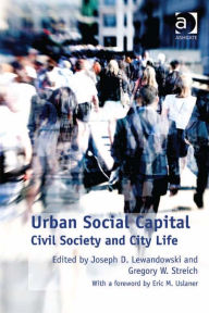 Title: Urban Social Capital: Civil Society and City Life, Author: Gregory W Streich