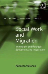 Title: Social Work and Migration: Immigrant and Refugee Settlement and Integration, Author: Kathleen Valtonen