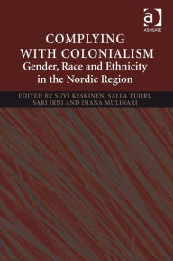 Title: Complying With Colonialism: Gender, Race and Ethnicity in the Nordic Region, Author: Salla Tuori