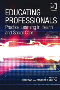 Title: Educating Professionals: Practice Learning in Health and Social Care, Author: Mark Doel